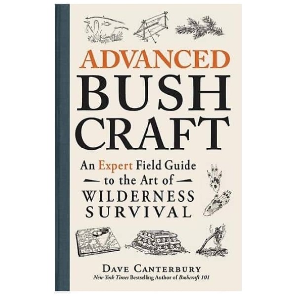 Advanced bushcraft - an expert field guide - Dave Canterbury